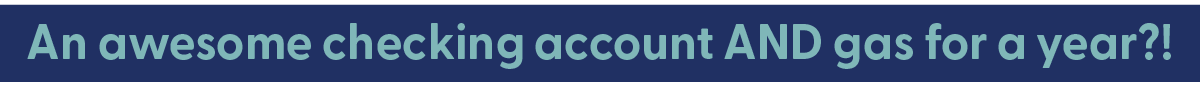 An awesome checking account AND gas for a year?!